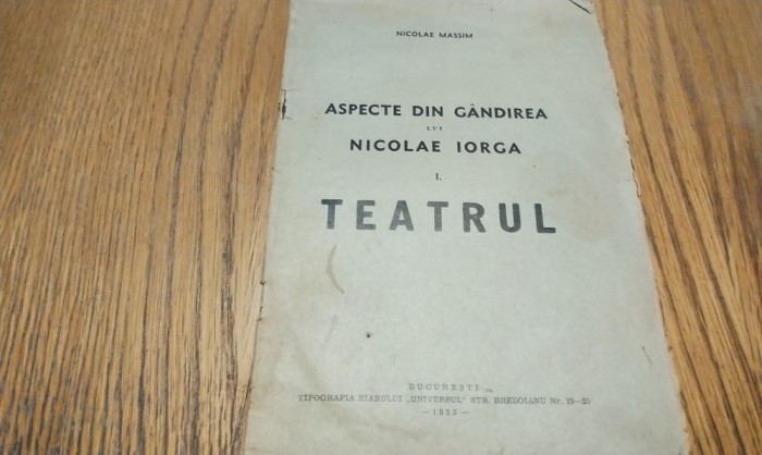 ASPECTE DIN GANDIREA LUI NICOLAE IORGA TEATRUL - Nicolae Massim - Editions Tipografia Ziarului &quot;Universul&quot;, 1935, 44 p.