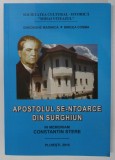 APOSTOLUL SE - NTOARCE DIN SURGHIUN , IN MEMORIAM CONSTANTIN STERE de GHEORGHE MARINICA si MIRCEA COSMA , 2010 , DEDICATIE *