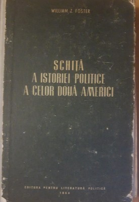 SCHITA A ISTORIEI POLITICE A CELOR DOUA AMERICI - WILLIAM Z. FOSTER, 1954 foto