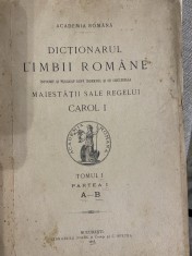 1910-1914 DICTIONARUL LIMBII ROMANE intocmit si publicat dupa indemnul si cheltuiala maiestatii sale REGELUI CAROL tom I p. I+II, tom II, p. !-V