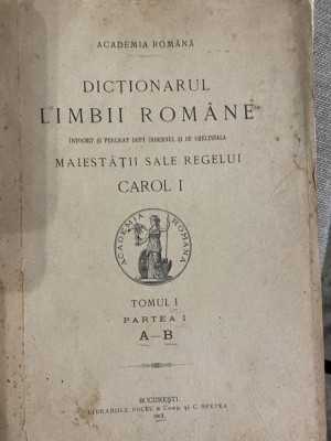 1910-1914 DICTIONARUL LIMBII ROMANE intocmit si publicat dupa indemnul si cheltuiala maiestatii sale REGELUI CAROL tom I p. I+II, tom II, p. !-V foto