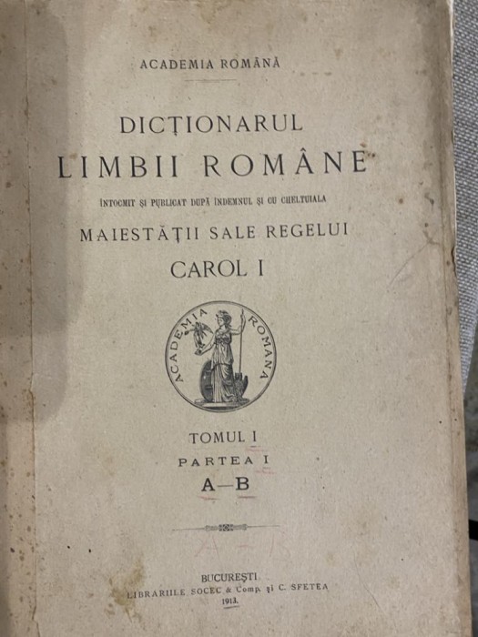 1910-1914 DICTIONARUL LIMBII ROMANE intocmit si publicat dupa indemnul si cheltuiala maiestatii sale REGELUI CAROL tom I p. I+II, tom II, p. !-V