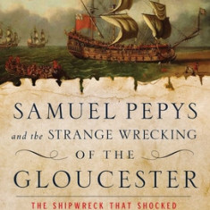 Samuel Pepys and the Strange Wrecking of the Gloucester: The Shipwreck That Shocked Restoration Britain