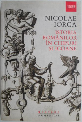 Istoria romanilor in chipuri si icoane &amp;ndash; Nicolae Iorga foto