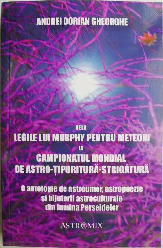De la Legile lui Murphy pentru meteori la Campionatul Mondial de Astro-tipuritura-strigatura. O antologie de astroumor, astropoezie si bijuterii astro