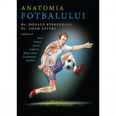 Anatomia fotbalului - Paperback brosat - Dr. Adam Sayers, Dr. Donald Kirkendall - Lifestyle