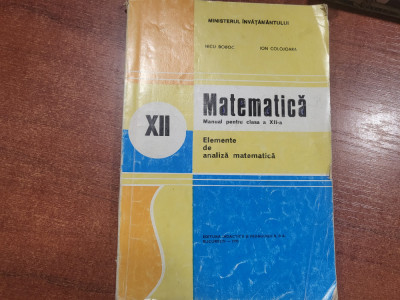 Matematica.Manual pentru clasa a XII a.Elemente de analiza matematica-N.Boboc foto