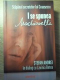I SE SPUNEA MACHIAVELLI. STAPANUL SECRETELOR LUI CEAUSESCU-STEFAN ANDREI IN DIALOG CU LAVINIA BETEA-345835