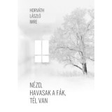 N&eacute;zd, havasak a f&aacute;k, t&eacute;l van - Horv&aacute;th L&aacute;szl&oacute; Imre