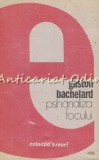 Psihanaliza Focului - Gaston Bachelard, Editura Univers, 1989, Psihologie, Eseuri