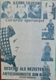 CARARILE SPERANTEI VOL 1 ILEANA SILVEANU REZISTENTA ANTICOMUNISTA DIN BANAT 1998