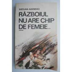 Razboiul nu are chip de femeie &ndash; Svetlana Aleksievici