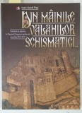 DIN MAINILE VALAHILOR SCHISMATICI de IOAN - AUREL POP , 2011 , DEDICATIE*