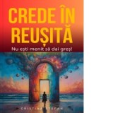 Crede in reusita! Nu esti menit sa dai gres - Cristina Stefan