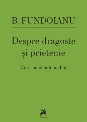 Despre dragoste si prietenie. Corespondenta inedita &amp;ndash; B. Fundoianu foto