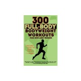 300 Full-Body Body Weight Workouts Book for Men and Women: Big Guide to 300 Bodyweight Exercises with Step-by-Step Guides, Images, and Muscle Targetin