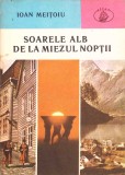 Soarele Alb de la Miezul Noptii - Ioan Meitoiu, 1985, Albatros, Geografie, Atlas, Carte in Romana