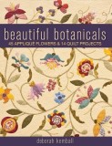 Beautiful Botanicals: 45 Applique Flowers &amp; 14 Quilt Projects