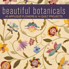 Beautiful Botanicals: 45 Applique Flowers & 14 Quilt Projects