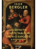 Cumpara ieftin Un detectiv si niste tablouri dintr-o expozitie si alte povestiri/Igor Bergler