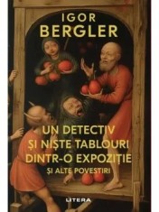 Un detectiv si niste tablouri dintr-o expozitie si alte povestiri/Igor Bergler