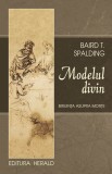 Modelul divin - Baird Spalding - Editura Herald