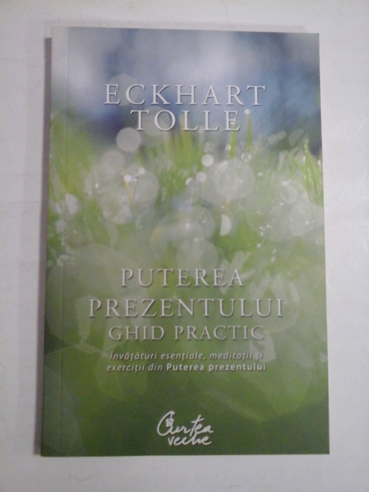 PUTEREA PREZENTULUI GHID PRACTIC - ECKHART TOLLE | arhiva Okazii.ro