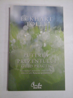 PUTEREA PREZENTULUI GHID PRACTIC - ECKHART TOLLE foto