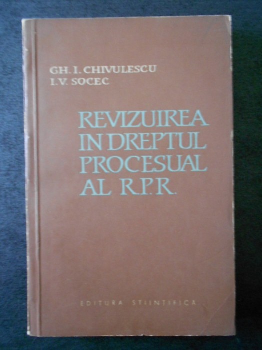 GH. I. CHIVULESCU, I. V. SOCEC - REVIZUIREA IN DREPTUL PROCESUAL AL R.P.R