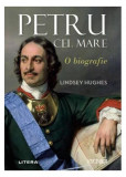 Cumpara ieftin Petru cel Mare - Paperback brosat - Lindsey Hughes - Litera