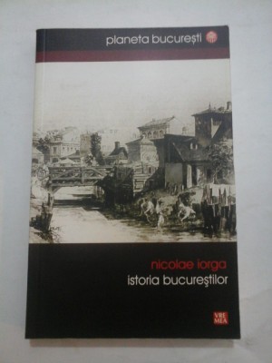 ISTORIA BUCURESTILOR - NICOLAE IORGA foto