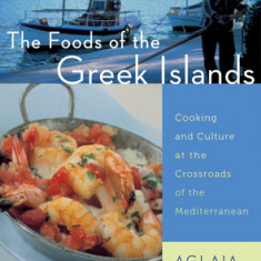 The Foods of the Greek Islands: Cooking and Culture at the Crossroads of the Mediterranean