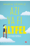 Azi va fi altfel - Maria Semple - Litera