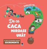 Explică-mi... de ce caca miroase ur&acirc;t? - Hardcover - Larousse - RAO