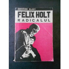 GEORGE ELIOT - FELIX HOLT. RADICALUL