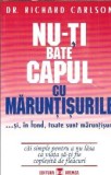 Nu-ti bate capul cu maruntisurile... si in fond, toate sunt maruntisuri. Cai simple de a nu lasa ca viata sa-ti fie coplesita de fleacuri - Richard Ca