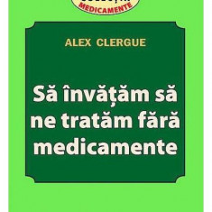 Să învățăm să ne tratăm fără medicamente - Paperback brosat - Alex Clergue - Orizonturi