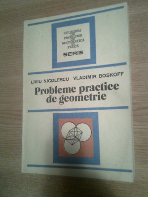 Probleme practice de geometrie - Liviu Nicolescu; Vladimir Boskoff (1990) foto