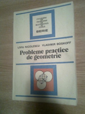 Probleme practice de geometrie - Liviu Nicolescu; Vladimir Boskoff (1990) foto