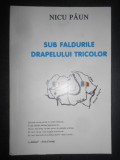 Nicu Paun - Sub faldurile drapelului tricolor (1999, cu autograf si dedicatie)