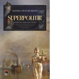 Superpolitik. Superpolitica: Triumf si esec strategic. Conducatori, mari ambitii de putere si logica legitimitatii in ordinea statelor si in relatiile