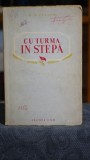 Cu turma in stepa - N. N. Leasco, editura Confederatia Generala a Muncii, 1952, 180 pagini, editie veche, literatura clasica romana