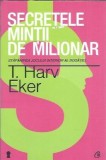 Secretele mintii de milionar. Stapanirea jocului interior al bogatiei - T. Harv Eker
