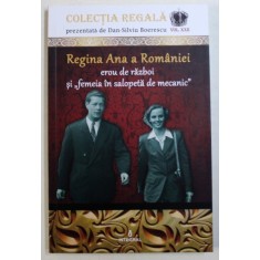 REGINA ANA A ROMANIEI - EROU DE RZBOI SI &quot; FEMEIA IN SALOPETA DE MECANIC &quot; de DAN - SILVIU BOERESCU , 2018