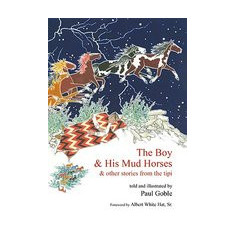The Boy & His Mud Horses: & Other Stories from the Tipi