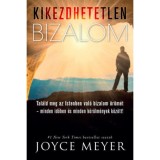 Kikezdhetetlen bizalom - Tal&aacute;ld meg az Istenben val&oacute; bizalom &ouml;r&ouml;m&eacute;t - minden időben &eacute;s minden k&ouml;r&uuml;lm&eacute;nyek k&ouml;z&ouml;tt! - Joyce Meyer
