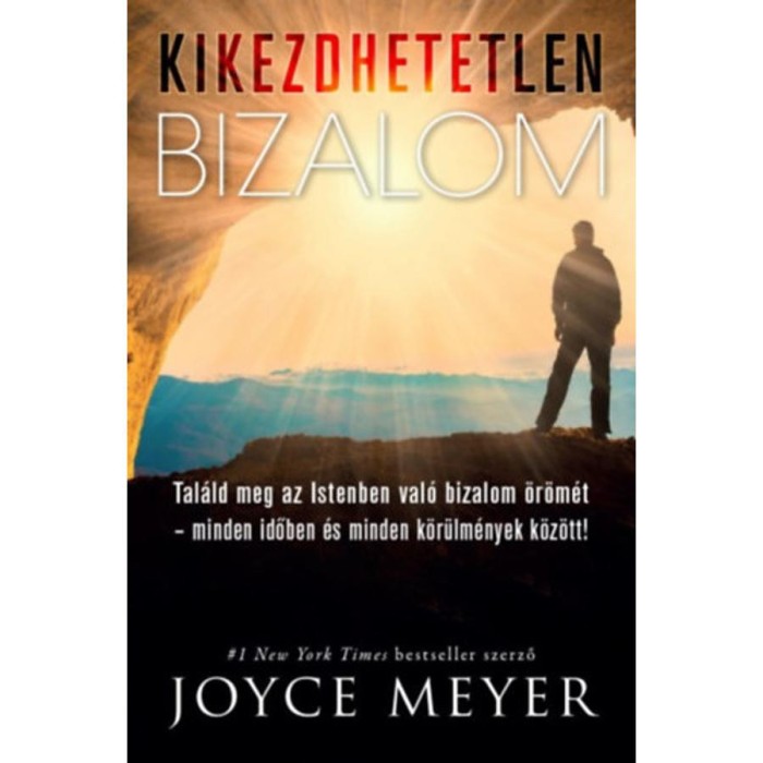 Kikezdhetetlen bizalom - Tal&aacute;ld meg az Istenben val&oacute; bizalom &ouml;r&ouml;m&eacute;t - minden időben &eacute;s minden k&ouml;r&uuml;lm&eacute;nyek k&ouml;z&ouml;tt! - Joyce Meyer