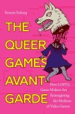 The Queer Games Avant-Garde: How Lgbtq Game Makers Are Reimagining the Medium of Video Games
