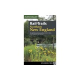 Rail-Trails Northern New England: The Definitive Guide to Multiuse Trails in Maine, New Hampshire, and Vermont