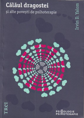 IRVIN D. YALOM - CALAUL DRAGOSTEI SI ALTE POVESTI DE PSIHOTERAPIE ( 2012 ) foto